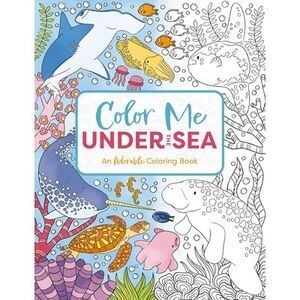 Color Me Under the Sea: An Adorable Adult Coloring Book -- Cider Mill Press